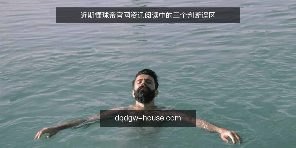 近期懂球帝官网资讯阅读中的三个判断误区 — 一、近期资讯阅读的常见误判 配图