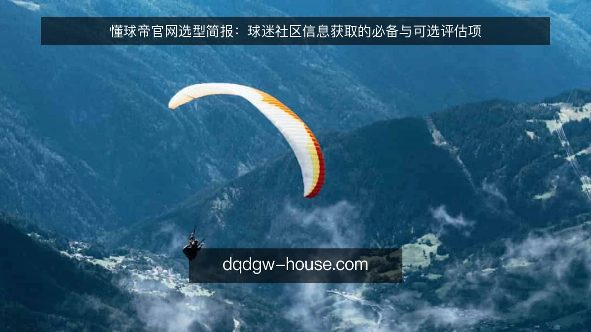 懂球帝官网选型简报：球迷社区信息获取的必备与可选评估项
