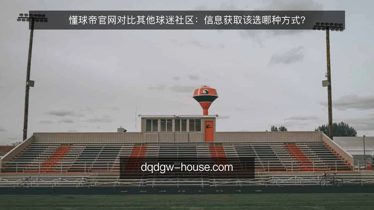 懂球帝官网对比其他球迷社区：信息获取该选哪种方式？