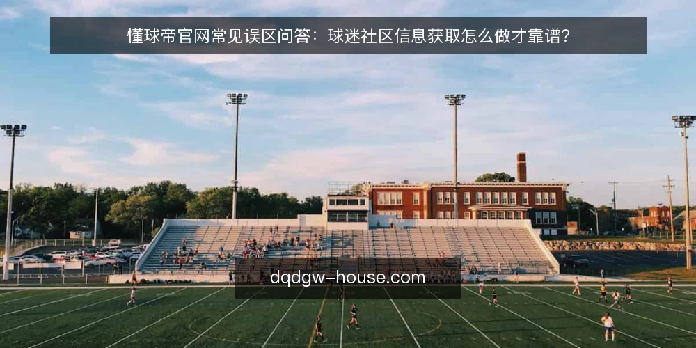 懂球帝官网常见误区问答：球迷社区信息获取怎么做才靠谱？ — 先厘清：球迷社区信息获取的边界在哪里？ 配图
